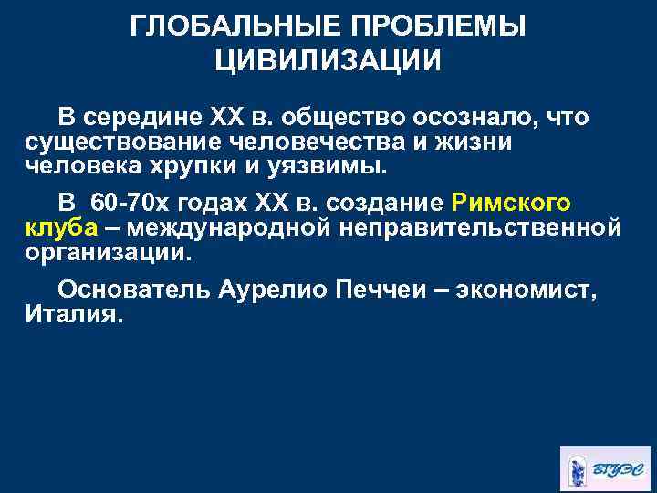 ГЛОБАЛЬНЫЕ ПРОБЛЕМЫ ЦИВИЛИЗАЦИИ В середине ХХ в. общество осознало, что существование человечества и жизни