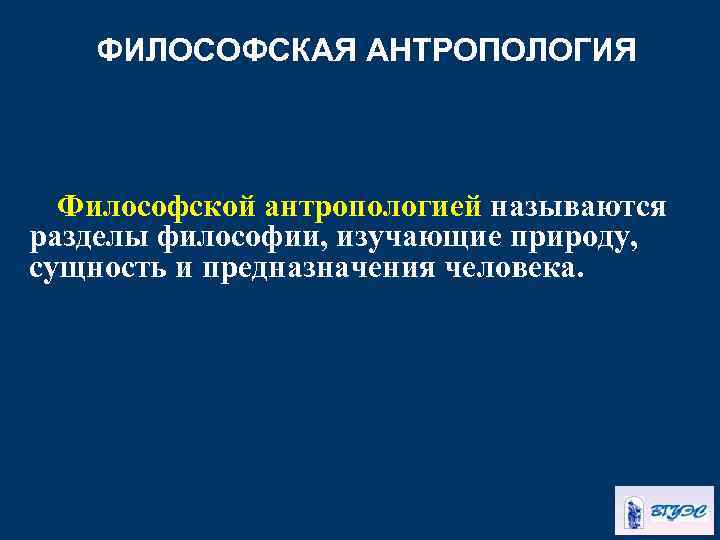 ФИЛОСОФСКАЯ АНТРОПОЛОГИЯ Философской антропологией называются разделы философии, изучающие природу, сущность и предназначения человека. 