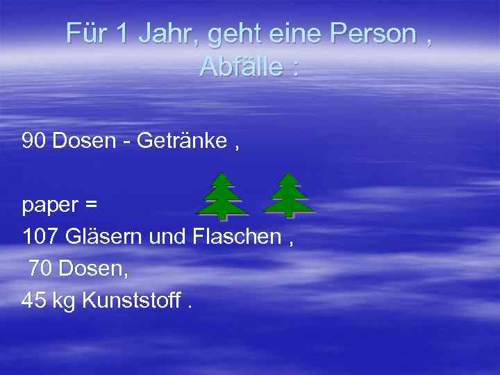 Für 1 Jahr, geht eine Person , Abfälle : 90 Dosen - Getränke ,