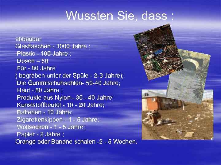 Wussten Sie, dass : abbaubar Glasflaschen - 1000 Jahre ; Plastic - 100 Jahre