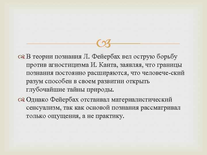  В теории познания Л. Фейербах вел острую борьбу против агностицизма И. Канта, заявляя,