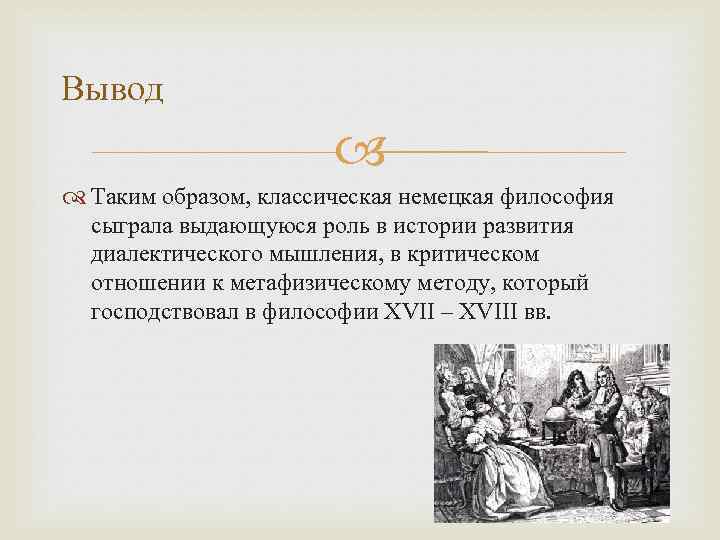 Вывод Таким образом, классическая немецкая философия сыграла выдающуюся роль в истории развития диалектического мышления,