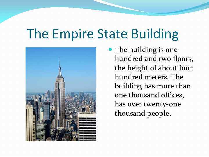 The Empire State Building The building is one hundred and two floors, the height