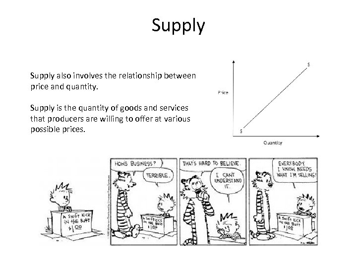 Supply also involves the relationship between price and quantity. Supply is the quantity of