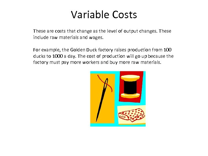 Variable Costs These are costs that change as the level of output changes. These