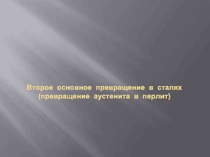 Второе основное превращение в сталях (превращение аустенита в перлит) 
