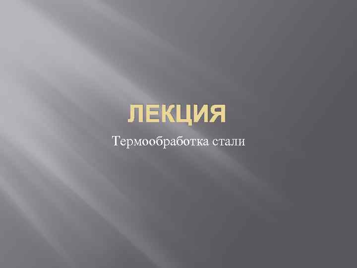 ЛЕКЦИЯ Термообработка стали 