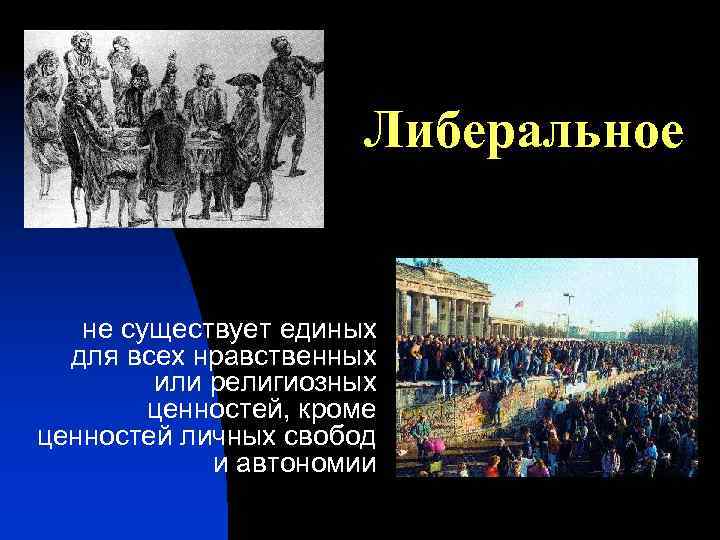 Либеральное не существует единых для всех нравственных или религиозных ценностей, кроме ценностей личных свобод