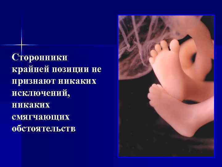 Сторонники крайней позиции не признают никаких исключений, никаких смягчающих обстоятельств 