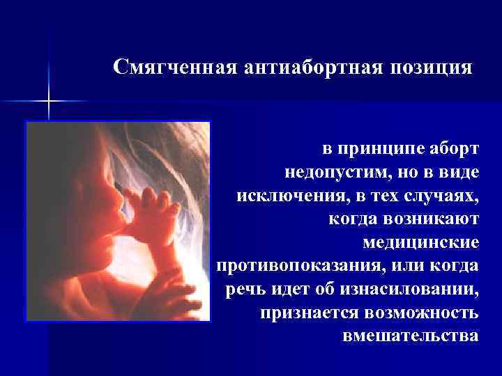Смягченная антиабортная позиция в принципе аборт недопустим, но в виде исключения, в тех случаях,