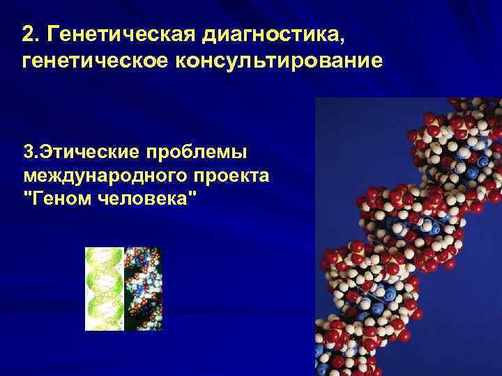 2. Генетическая диагностика, генетическое консультирование 3. Этические проблемы международного проекта "Геном человека" 