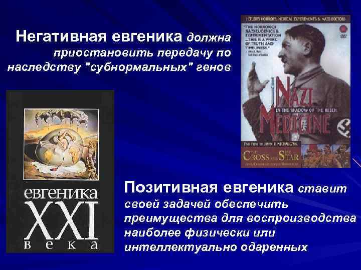 Негативная евгеника должна приостановить передачу по наследству "субнормальных" генов Позитивная евгеника ставит своей задачей