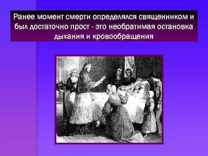 Ранее момент смерти определялся священником и был достаточно прост - это необратимая остановка дыхания