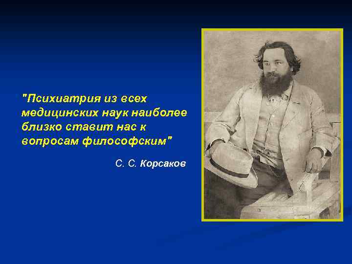 "Психиатрия из всех медицинских наук наиболее близко ставит нас к вопросам философским" С. С.