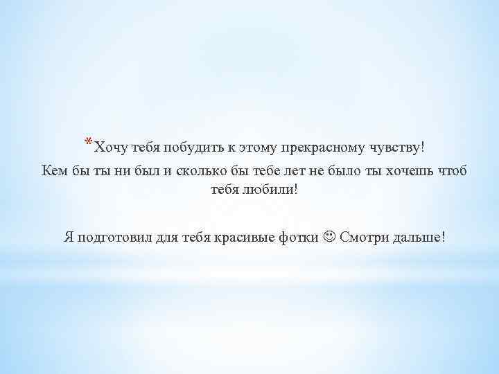*Хочу тебя побудить к этому прекрасному чувству! Кем бы ты ни был и сколько