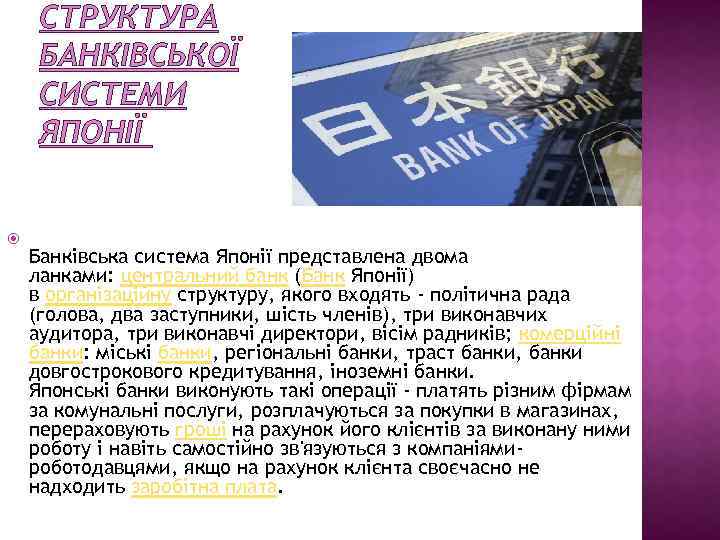 СТРУКТУРА БАНКІВСЬКОЇ СИСТЕМИ ЯПОНІЇ Банківська система Японії представлена двома ланками: центральний банк (Банк Японії)