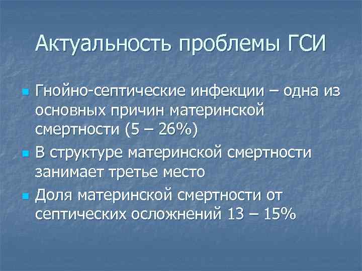 Актуальность проблемы ГСИ n n n Гнойно-септические инфекции – одна из основных причин материнской