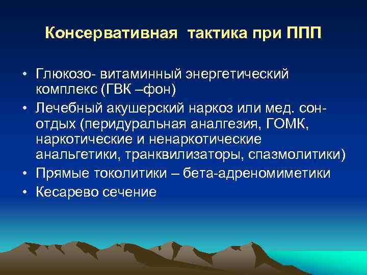 Консервативная тактика при ППП • Глюкозо- витаминный энергетический комплекс (ГВК –фон) • Лечебный акушерский
