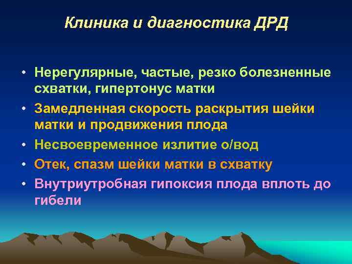 Клиника и диагностика ДРД • Нерегулярные, частые, резко болезненные схватки, гипертонус матки • Замедленная