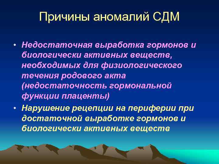 Причины аномалий СДМ • Недостаточная выработка гормонов и биологически активных веществ, необходимых для физиологического