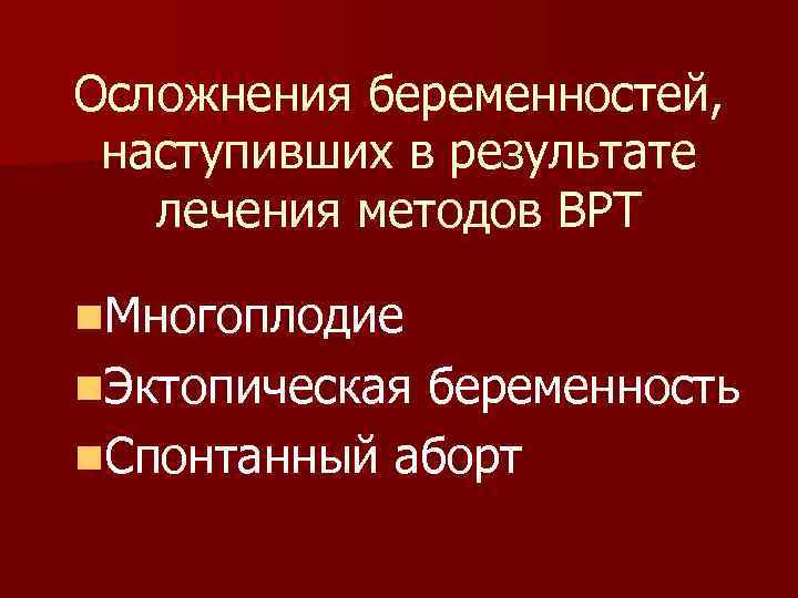 Осложнения беременностей, наступивших в результате лечения методов ВРТ n. Многоплодие n. Эктопическая беременность n.