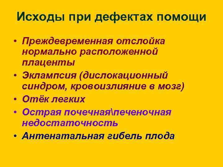 Исходы при дефектах помощи • Преждевременная отслойка нормально расположенной плаценты • Эклампсия (дислокационный синдром,