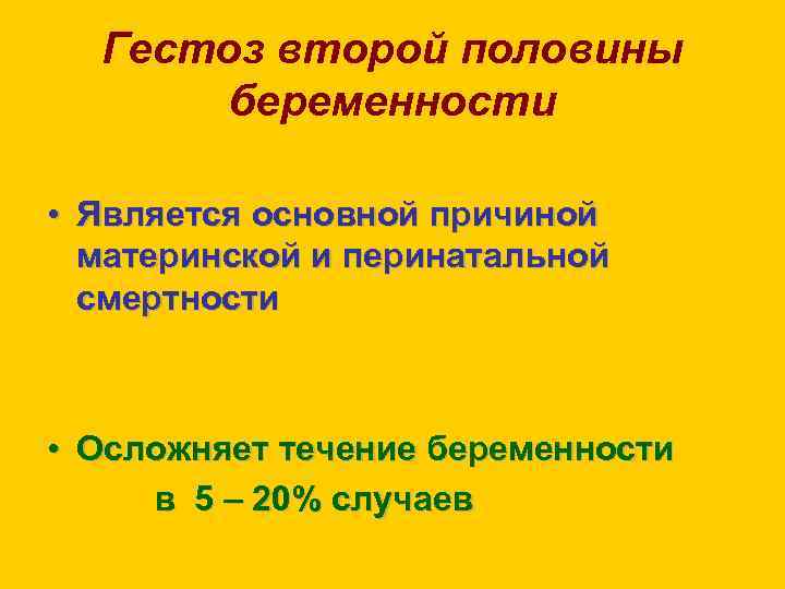 Гестоз второй половины беременности • Является основной причиной материнской и перинатальной смертности • Осложняет