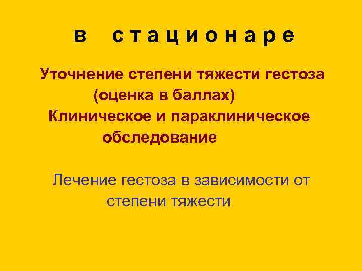 в стационаре Уточнение степени тяжести гестоза (оценка в баллах) Клиническое и параклиническое обследование Лечение