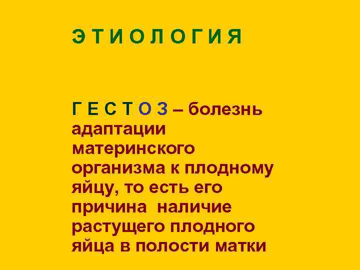 ЭТИОЛОГИЯ Г Е С Т О З – болезнь адаптации материнского организма к плодному