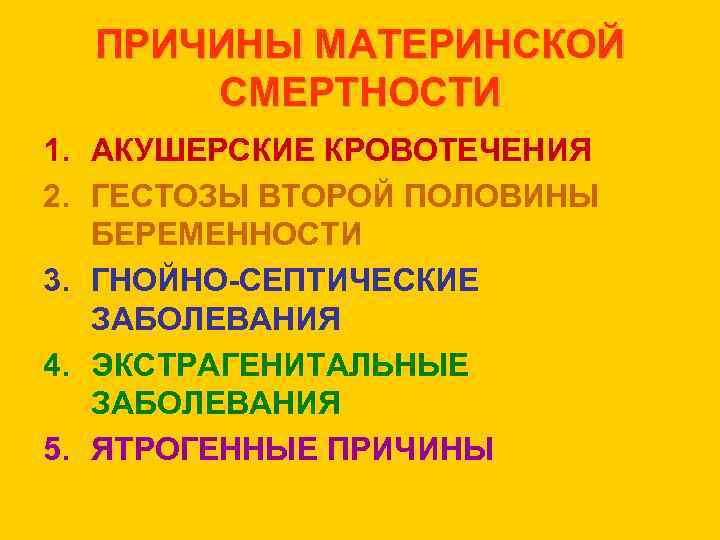 ПРИЧИНЫ МАТЕРИНСКОЙ СМЕРТНОСТИ 1. АКУШЕРСКИЕ КРОВОТЕЧЕНИЯ 2. ГЕСТОЗЫ ВТОРОЙ ПОЛОВИНЫ БЕРЕМЕННОСТИ 3. ГНОЙНО-СЕПТИЧЕСКИЕ ЗАБОЛЕВАНИЯ