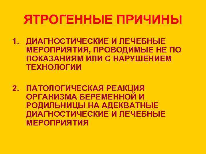 ЯТРОГЕННЫЕ ПРИЧИНЫ 1. ДИАГНОСТИЧЕСКИЕ И ЛЕЧЕБНЫЕ МЕРОПРИЯТИЯ, ПРОВОДИМЫЕ НЕ ПО ПОКАЗАНИЯМ ИЛИ С НАРУШЕНИЕМ