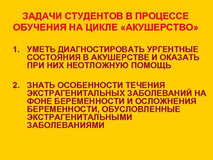 ЗАДАЧИ СТУДЕНТОВ В ПРОЦЕССЕ ОБУЧЕНИЯ НА ЦИКЛЕ «АКУШЕРСТВО» 1. УМЕТЬ ДИАГНОСТИРОВАТЬ УРГЕНТНЫЕ СОСТОЯНИЯ В