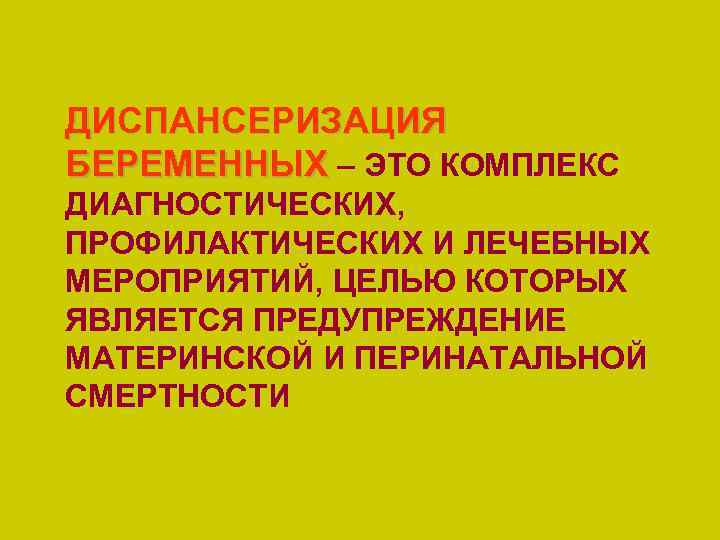 ДИСПАНСЕРИЗАЦИЯ БЕРЕМЕННЫХ – ЭТО КОМПЛЕКС ДИАГНОСТИЧЕСКИХ, ПРОФИЛАКТИЧЕСКИХ И ЛЕЧЕБНЫХ МЕРОПРИЯТИЙ, ЦЕЛЬЮ КОТОРЫХ ЯВЛЯЕТСЯ ПРЕДУПРЕЖДЕНИЕ