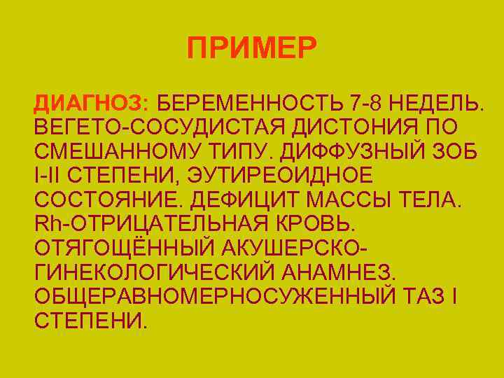 ПРИМЕР ДИАГНОЗ: БЕРЕМЕННОСТЬ 7 -8 НЕДЕЛЬ. ВЕГЕТО-СОСУДИСТАЯ ДИСТОНИЯ ПО СМЕШАННОМУ ТИПУ. ДИФФУЗНЫЙ ЗОБ I-II