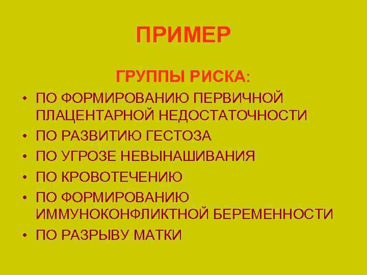 ПРИМЕР ГРУППЫ РИСКА: • ПО ФОРМИРОВАНИЮ ПЕРВИЧНОЙ ПЛАЦЕНТАРНОЙ НЕДОСТАТОЧНОСТИ • ПО РАЗВИТИЮ ГЕСТОЗА •