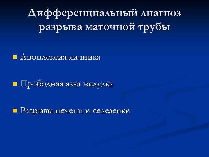 Дифференциальный диагноз разрыва маточной трубы n Апоплексия яичника n Прободная язва желудка n Разрывы