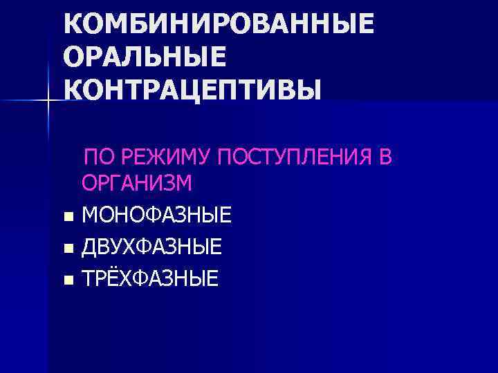 КОМБИНИРОВАННЫЕ ОРАЛЬНЫЕ КОНТРАЦЕПТИВЫ ПО РЕЖИМУ ПОСТУПЛЕНИЯ В ОРГАНИЗМ n МОНОФАЗНЫЕ n ДВУХФАЗНЫЕ n ТРЁХФАЗНЫЕ