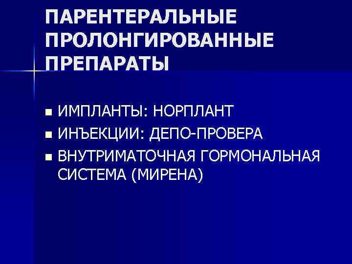 ПАРЕНТЕРАЛЬНЫЕ ПРОЛОНГИРОВАННЫЕ ПРЕПАРАТЫ ИМПЛАНТЫ: НОРПЛАНТ n ИНЪЕКЦИИ: ДЕПО-ПРОВЕРА n ВНУТРИМАТОЧНАЯ ГОРМОНАЛЬНАЯ СИСТЕМА (МИРЕНА) n