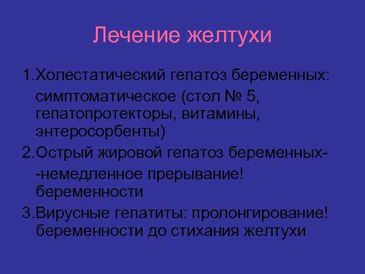 Лечение желтухи 1. Холестатический гепатоз беременных: симптоматическое (стол № 5, гепатопротекторы, витамины, энтеросорбенты) 2.