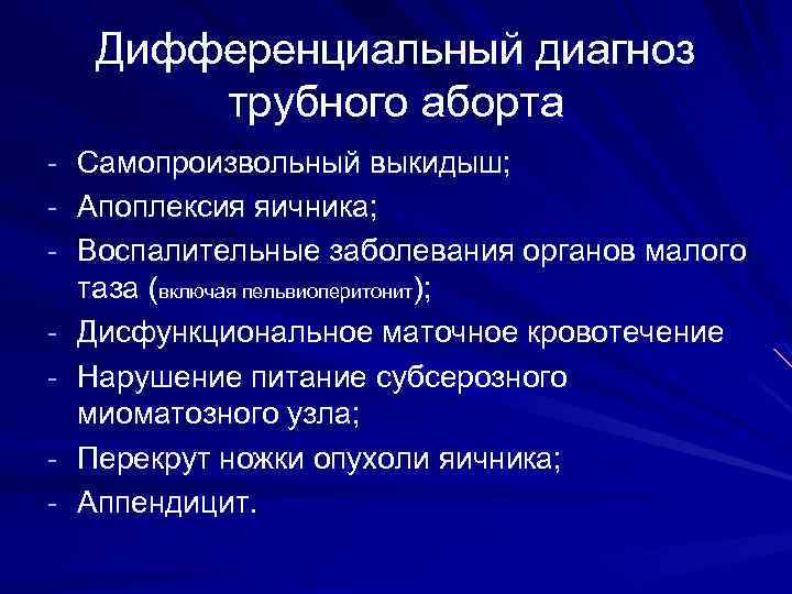 Дифференциальный диагноз трубного аборта - Самопроизвольный выкидыш; - Апоплексия яичника; - Воспалительные заболевания органов