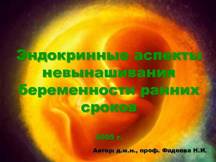 Эндокринные аспекты невынашивания беременности ранних сроков 2005 г. Автор: д. м. н. , проф.