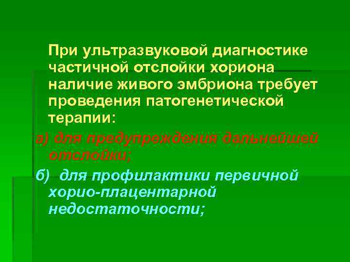 При ультразвуковой диагностике частичной отслойки хориона наличие живого эмбриона требует проведения патогенетической терапии: а)