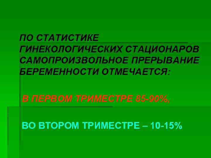 ПО СТАТИСТИКЕ ГИНЕКОЛОГИЧЕСКИХ СТАЦИОНАРОВ САМОПРОИЗВОЛЬНОЕ ПРЕРЫВАНИЕ БЕРЕМЕННОСТИ ОТМЕЧАЕТСЯ: В ПЕРВОМ ТРИМЕСТРЕ 85 -90%, ВО