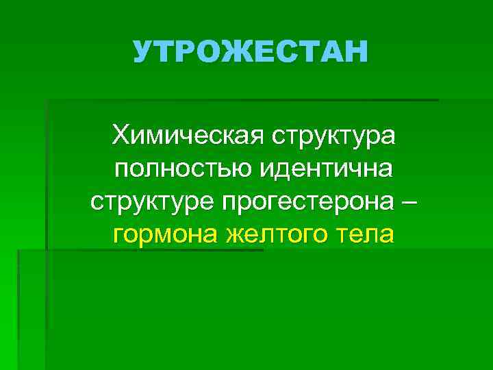 УТРОЖЕСТАН Химическая структура полностью идентична структуре прогестерона – гормона желтого тела 
