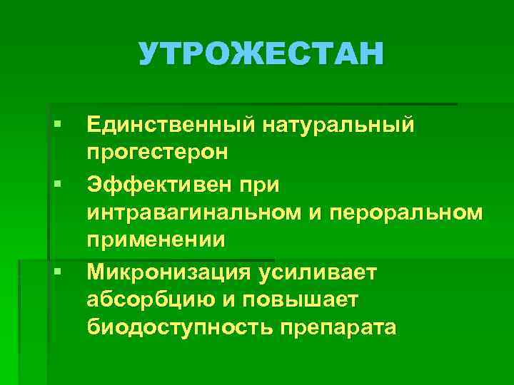УТРОЖЕСТАН § Единственный натуральный прогестерон § Эффективен при интравагинальном и пероральном применении § Микронизация