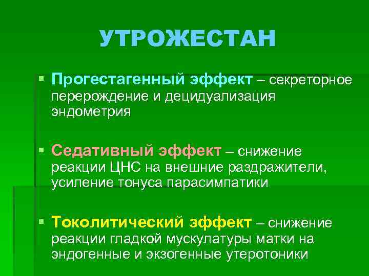 УТРОЖЕСТАН § Прогестагенный эффект – секреторное перерождение и децидуализация эндометрия § Седативный эффект –