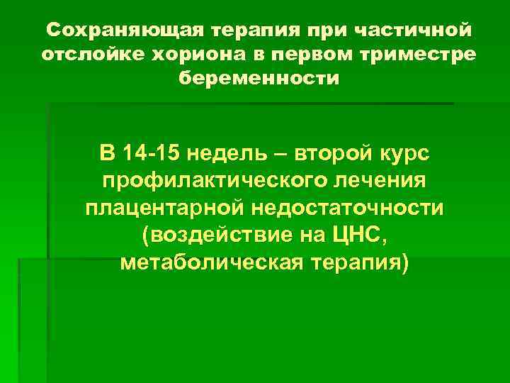 Сохраняющая терапия при частичной отслойке хориона в первом триместре беременности В 14 -15 недель