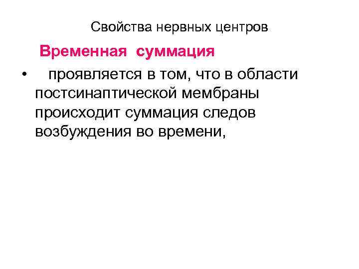 Свойства нервных центров Временная суммация • проявляется в том, что в области постсинаптической мембраны