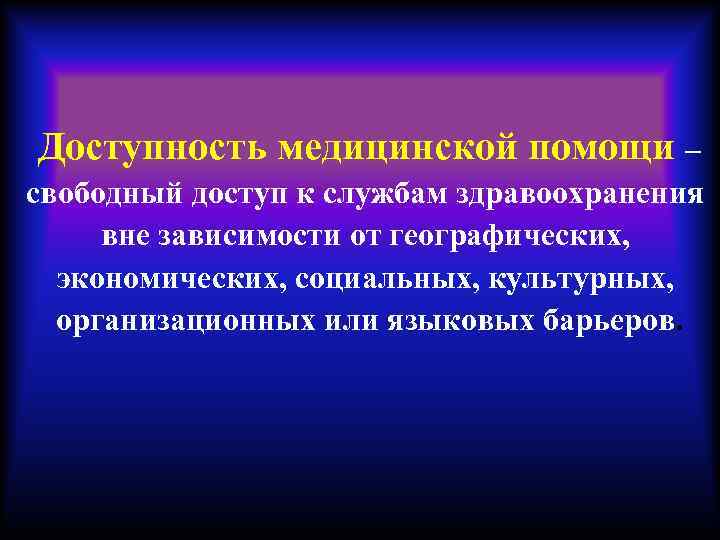  Доступность медицинской помощи – свободный доступ к службам здравоохранения вне зависимости от географических,