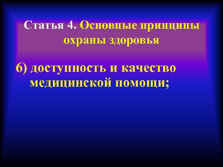 Статья 4. Основные принципы охраны здоровья 6) доступность и качество медицинской помощи; 